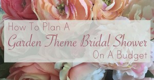 How To Plan A Garden Theme Bridal Shower On A Budget